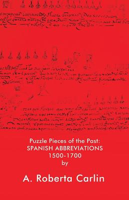 Puzzle Pieces of the Past: Spanish Abbreviations 1500-1700 - Carlin, A Roberta