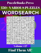 PuzzleBooks Press Wordsearch 150+ Various Puzzles Volume 27: Find Them All!