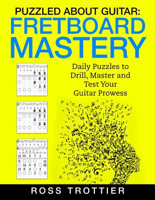Puzzled About Guitar: Fretboard Mastery: Level 1: The First Position - Trottier, Ross
