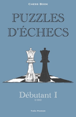 Puzzles d'?checs: 0-900 D?butant: Chess Book - Poirier, Th?o Tao