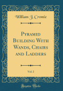 Pyramid Building with Wands, Chairs and Ladders, Vol. 2 (Classic Reprint)