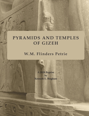 Pyramids and Temples of Gizeh: A 2020 Reprint by Kenneth E. Bingham - Petrie, W M Flinders
