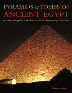 Pyramids & Tombs of Ancient Egypt: An Illustrated Guide to the Burial Sites of a Fascinating Civilization