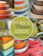 Pyrex Passion: The Comprehensive Guide to Decorated Vintage Pyrex - Barber, Michael D