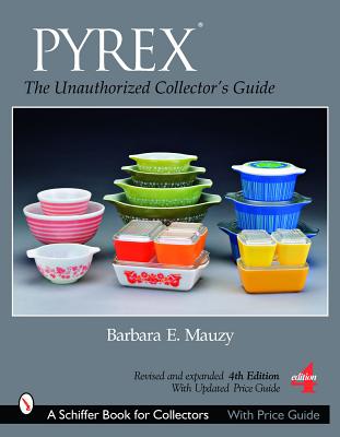 Pyrex(r): The Unauthorized Collector's Guide - Mauzy, Barbara E