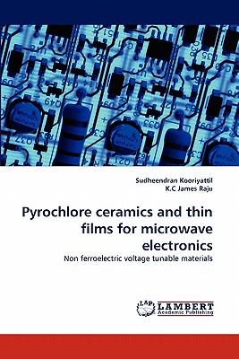 Pyrochlore Ceramics and Thin Films for Microwave Electronics - Kooriyattil, Sudheendran, and James Raju, K C