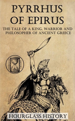 Pyrrhus of Epirus: The tale of a King, Warrior and Philosopher of Ancient Greece - Stanton, Patrick, and History, Hourglass