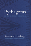 Pythagoras: His Life, Teaching, and Influence