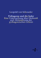 Pythagoras und die Inder: Eine Untersuchung ber Herkunft und Abstammung der pythagoreischen Lehren