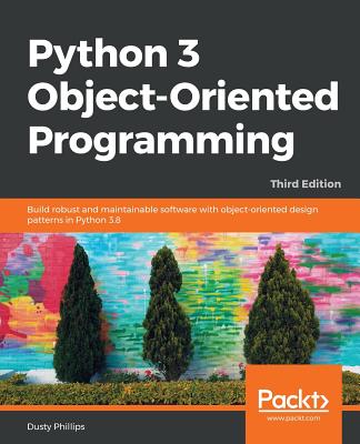Python 3 Object-oriented Programming - Third Edition: Build robust and maintainable software with object-oriented design patterns in Python 3.8 - Phillips, Dusty