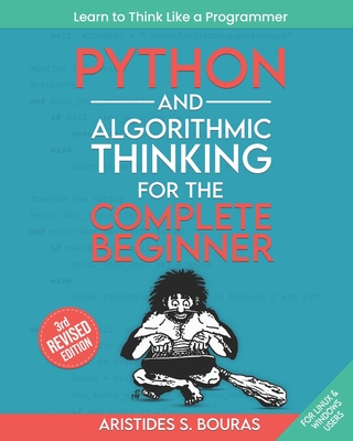 Python and Algorithmic Thinking for the Complete Beginner (3rd Edition): Learn to Think Like a Programmer - Bouras, Aristides