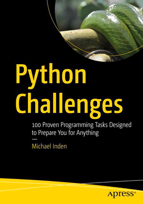 Python Challenges: 100 Proven Programming Tasks Designed to Prepare You for Anything - Inden, Michael
