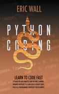 Python Coding: Learn To Code Fast. Python For Data Analysis And Machine Learning. Advanced Methods To Learn How To Create Codes. Practical Programming Strategies For Beginners.