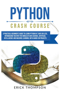 Python Crash Course: A Practical Beginner's Guide to Learn Python in 7 Days or Less, Introducing you into the World of Data Science, Artificial Intelligence and Machine Learning with Hands-on Projects