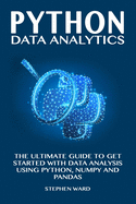 Python Data Analytics: The Ultimate Guide To Get Started With Data Analysis Using Python, NumPy and Pandas