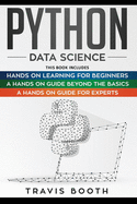 Python Data Science: 3 Books in 1: Hands on Learning for Beginners+A Hands-on Guide Beyond the Basics+A Hands-On Guide For Experts