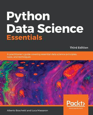 Python Data Science Essentials: A practitioner's guide covering essential data science principles, tools, and techniques, 3rd Edition - Boschetti, Alberto, and Massaron, Luca