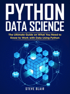 Python Data Science: The Ultimate Guide on What You Need to Know to Work with Data Using Python