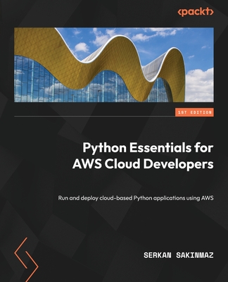 Python Essentials for AWS Cloud Developers: Run and deploy cloud-based Python applications using AWS - Sakinmaz, Serkan