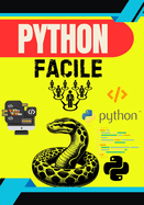 "Python Facile: Le Guide Complet pour Apprendre  Coder Pas  Pas - 100 Leons Simples pour Dbutants" "Matrisez la programmation Python de A  Z avec des exercices pratiques, des mini-projets et des explications claires -