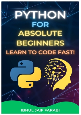 Python for Absolute Beginners: Learn to Code Fast! - Farabi, Ibnul Jaif
