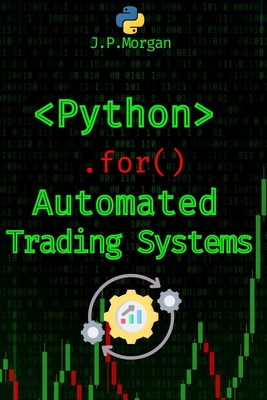 Python for Automated Trading Systems: Building Your Own Bots for Stock and Crypto Markets - Morgan, J P