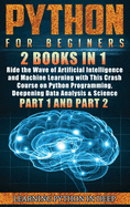 Python for Beginners: 2 Books in 1: Ride the Wave of Artificial Intelligence and Machine Learning with This Crash Course on Python Programming, Deepening Data Analysis & Science (Part 1 and Part 2)