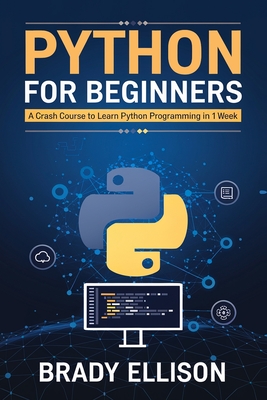 Python for Beginners: A crash course to learn Python Programming in 1 Week - Ellison, Brady