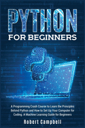 Python for Beginners: A Programming Crash Course To Learn The Principles Behind Python and How To Set Up Your Computer For Coding. A Machine Learning Guide For Beginners