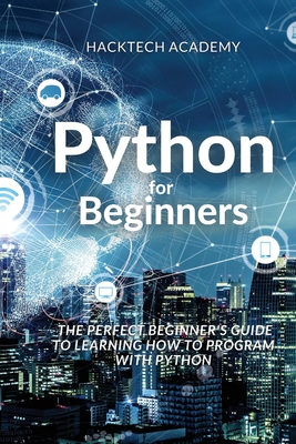 Python for Beginners: The Perfect Beginner's Guide to Learning How to Program with Python - Hacktech Academy