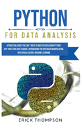 Python for Data Analysis: A Practical Guide you Can't Miss to Master Data Using Python. Key Tools for Data Science, Introducing you into Data Manipulation, Data Visualization, Machine Learning