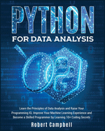 Python for Data Analysis: Learn The Principles of Data Analysis and Raise Your Programming IQ. Improve Your Machine Learning Experience and Become a Skilled Programmer by Learning 10+ Coding Secrets
