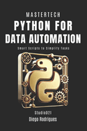 PYTHON FOR DATA AUTOMATION 2025 Edition: Smart Scripts to Simplify Tasks