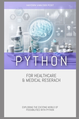 Python for Healthcare & Medical Research: Exploring the Exciting World of Possibilities with Python - Van Der Post, Hayden