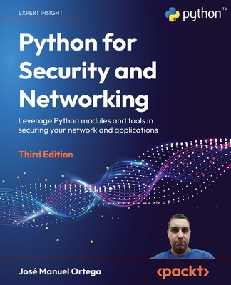 Python for Security and Networking: Leverage Python modules and tools in securing your network and applications - Ortega, Jos Manuel
