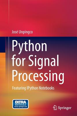 Python for Signal Processing: Featuring Ipython Notebooks - Unpingco, Jos