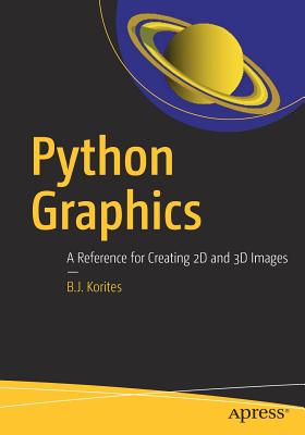 Python Graphics: A Reference for Creating 2D and 3D Images - Korites, B J