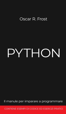Python: Il manuale per imparare a programmare. Contiene esempi di codice ed esercizi pratici. - Frost, Oscar R