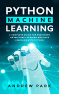 Python Machine Learning: An Essential Guide for Beginners on Machine Learning and Deep Learning with Python
