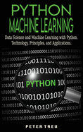 Python Machine Learning for Beginners: Data Science and Machine Learning with Python.Technology, Principles, and Applications.