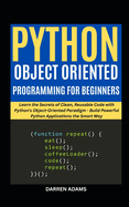 Python Object Oriented Programming for Beginners: Learn the Secrets of Clean, Reusable Code with Python's Object-Oriented Paradigm - Build Powerful Python Applications the Smart Way