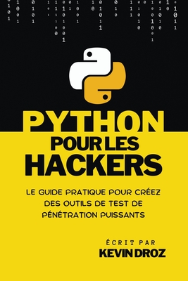 Python pour les hackers: guide pratique pour cr?ez des outils de test de p?n?tration puissants - Droz, Kevin