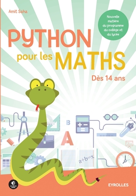 Python pour les maths: D?s 14 ans. Nouvelle mati?re du programme du coll?ge et du lyc?e. - Saha, Amit