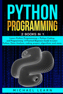 Python Programming: 2 BOOKS IN 1: Learn Python Programming + Python Coding and Programming. A Practical Beginners Guide to Learn Python, Data Analysis, coding project, algorithms and more ..