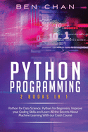 Python Programming: 2 Books in 1: Python for Data Science, Python for Beginners, Improve your Coding Skills and Learn All the Secrets About Machine Learning With our Crash Course