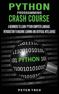 Python Programming Crash Course: A Beginners to Learn Python Computer Language .Introduction to Machine Learning and Artificial Intelligence