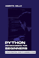 Python Programming for Beginners: A 7days practical guide to learning python