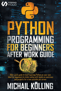 Python programming for beginners: After work guide to start learning Python on your own. Ideal for beginners to study coding with hands on exercises and projects for a new possible job career.