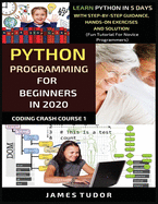 Python Programming For Beginners In 2020: Learn Python In 5 Days with Step-By-Step Guidance, Hands-On Exercises And Solution - Fun Tutorial For Novice Programmers