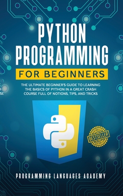 Python Programming for Beginners: The Ultimate Beginner's Guide to Learning the Basics of Python in a Great Crash Course Full of Notions, Tips, and Tricks - Academy, Programming Languages